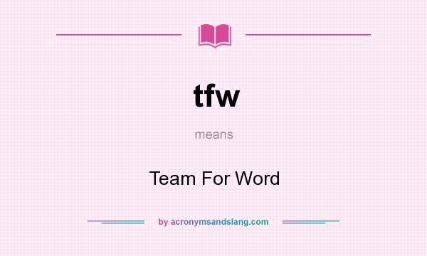 What does tfw mean? It stands for Team For Word
