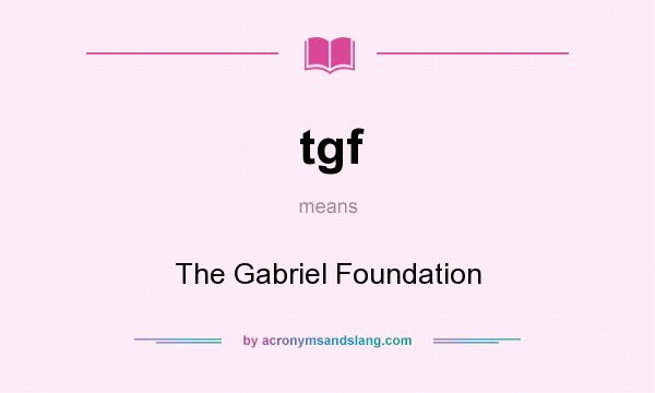 What does tgf mean? It stands for The Gabriel Foundation