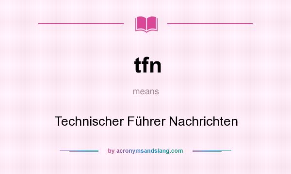 What does tfn mean? It stands for Technischer Führer Nachrichten