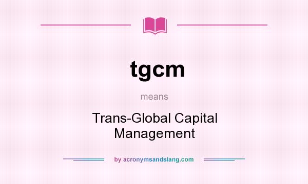 What does tgcm mean? It stands for Trans-Global Capital Management