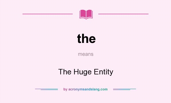 What does the mean? It stands for The Huge Entity