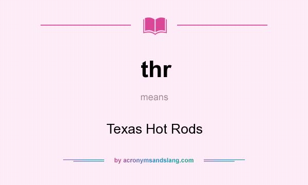 What does thr mean? It stands for Texas Hot Rods