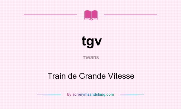 What does tgv mean? It stands for Train de Grande Vitesse