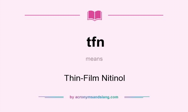 What does tfn mean? It stands for Thin-Film Nitinol