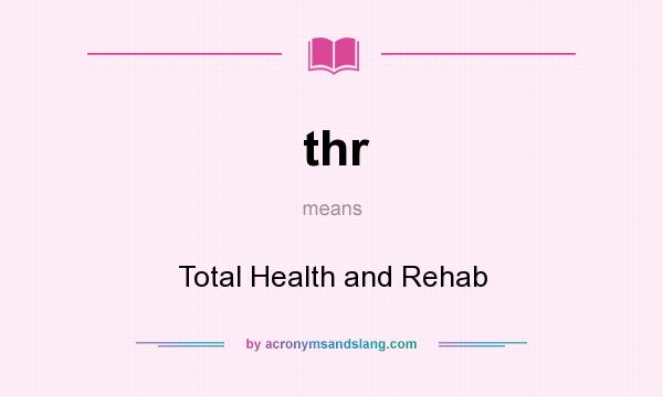 What does thr mean? It stands for Total Health and Rehab
