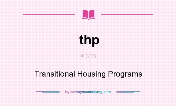 What does thp mean? It stands for Transitional Housing Programs