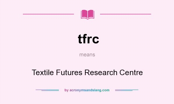 What does tfrc mean? It stands for Textile Futures Research Centre