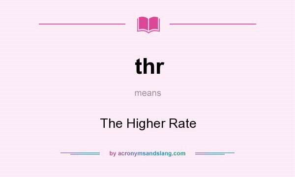 What does thr mean? It stands for The Higher Rate