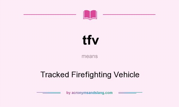 What does tfv mean? It stands for Tracked Firefighting Vehicle