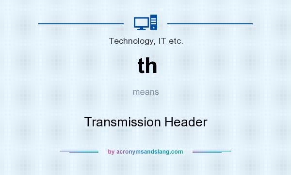 What does th mean? It stands for Transmission Header