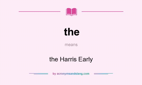 What does the mean? It stands for the Harris Early