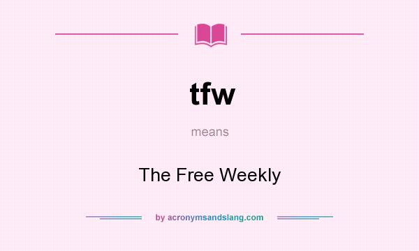 What does tfw mean? It stands for The Free Weekly