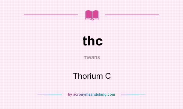 What does thc mean? It stands for Thorium C