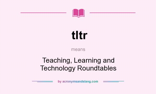 What does tltr mean? It stands for Teaching, Learning and Technology Roundtables