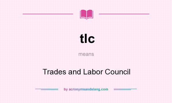 What does tlc mean? It stands for Trades and Labor Council