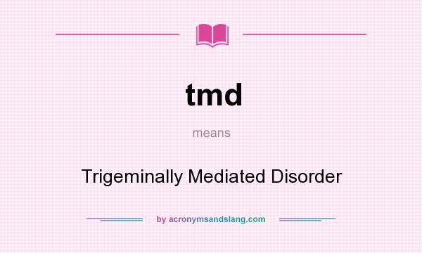 What does tmd mean? It stands for Trigeminally Mediated Disorder