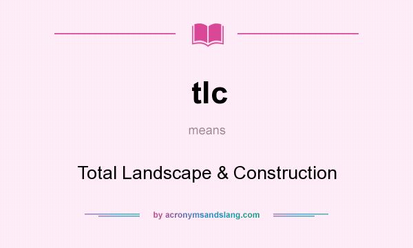 What does tlc mean? It stands for Total Landscape & Construction