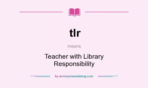 What does tlr mean? It stands for Teacher with Library Responsibility