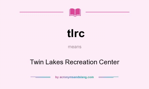 What does tlrc mean? It stands for Twin Lakes Recreation Center