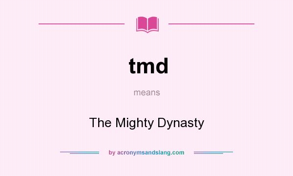 What does tmd mean? It stands for The Mighty Dynasty