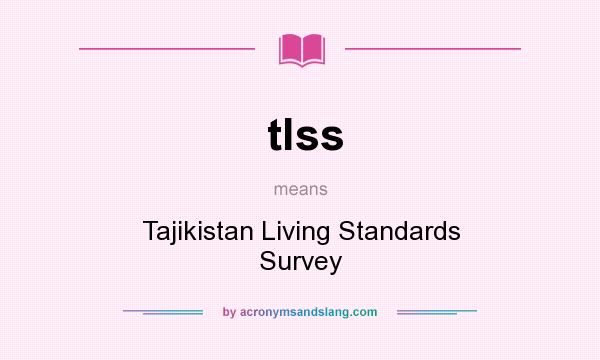 What does tlss mean? It stands for Tajikistan Living Standards Survey
