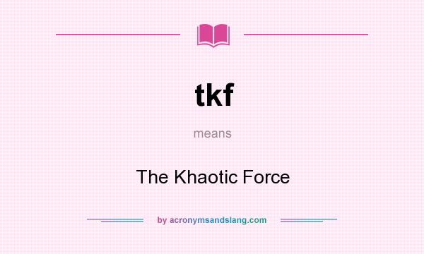 What does tkf mean? It stands for The Khaotic Force