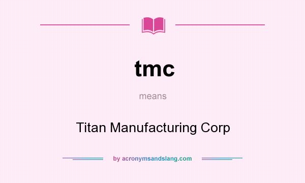 What does tmc mean? It stands for Titan Manufacturing Corp