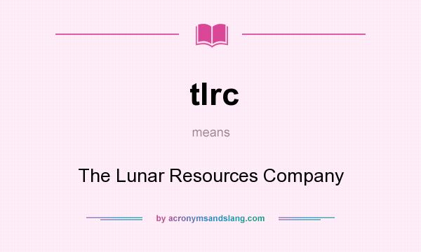 What does tlrc mean? It stands for The Lunar Resources Company