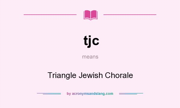 What does tjc mean? It stands for Triangle Jewish Chorale