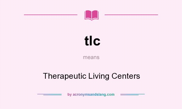 What does tlc mean? It stands for Therapeutic Living Centers