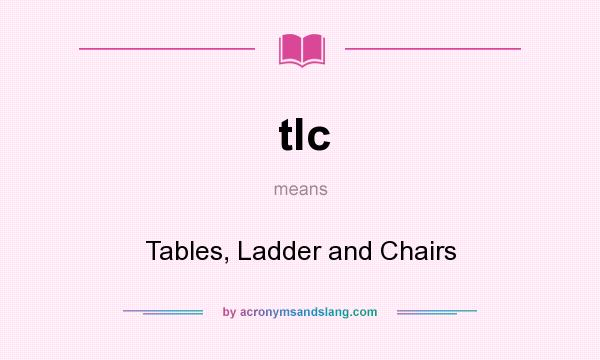 What does tlc mean? It stands for Tables, Ladder and Chairs