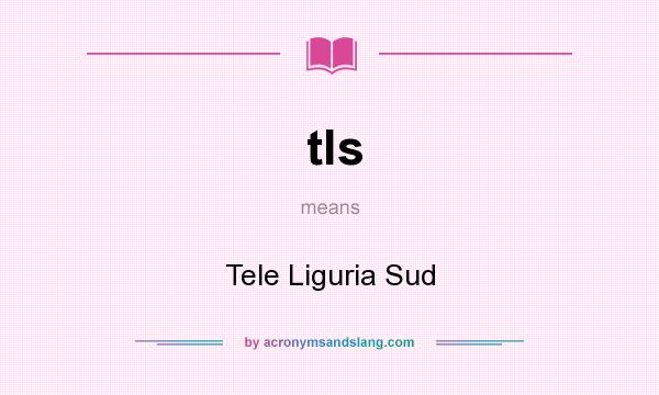 What does tls mean? It stands for Tele Liguria Sud