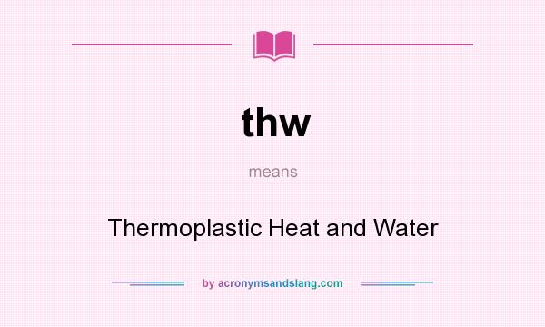 What does thw mean? It stands for Thermoplastic Heat and Water