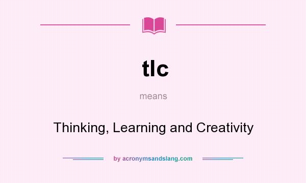 What does tlc mean? It stands for Thinking, Learning and Creativity