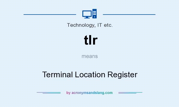 What does tlr mean? It stands for Terminal Location Register