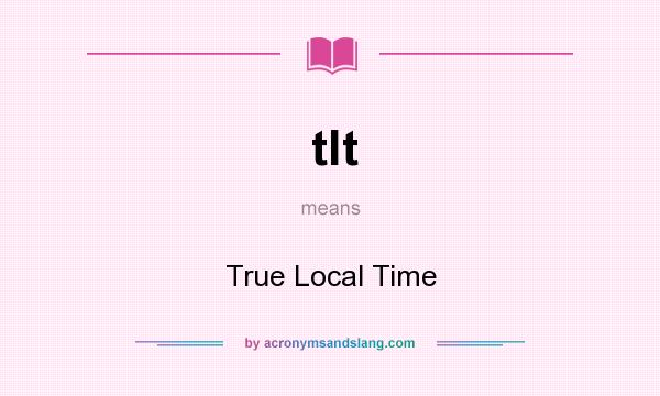 What does tlt mean? It stands for True Local Time