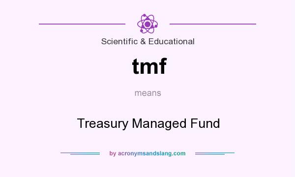 What does tmf mean? It stands for Treasury Managed Fund