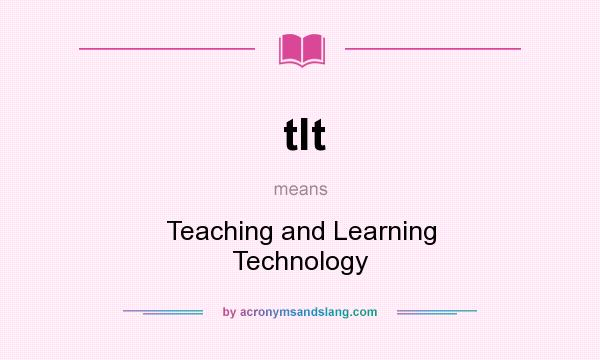 What does tlt mean? It stands for Teaching and Learning Technology