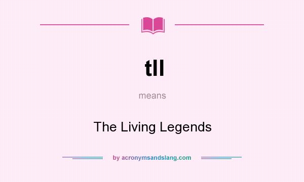 What does tll mean? It stands for The Living Legends