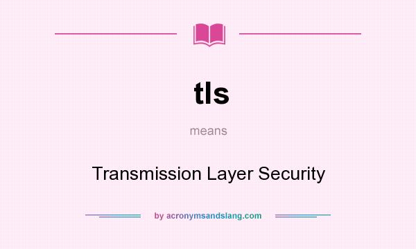 What does tls mean? It stands for Transmission Layer Security