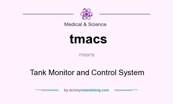What does tmacs mean? It stands for Tank Monitor and Control System
