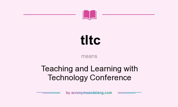 What does tltc mean? It stands for Teaching and Learning with Technology Conference