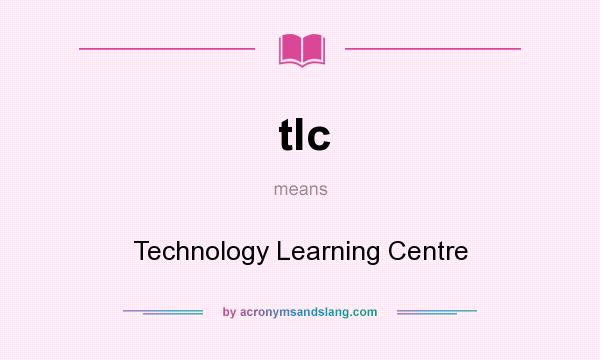 What does tlc mean? It stands for Technology Learning Centre