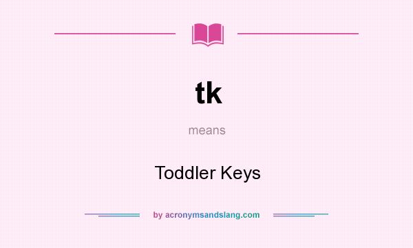 What does tk mean? It stands for Toddler Keys