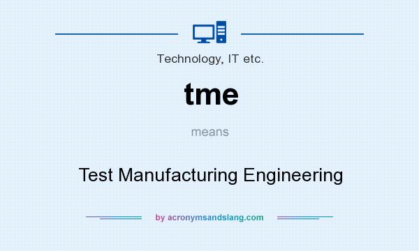 What does tme mean? It stands for Test Manufacturing Engineering