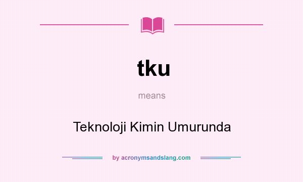 What does tku mean? It stands for Teknoloji Kimin Umurunda