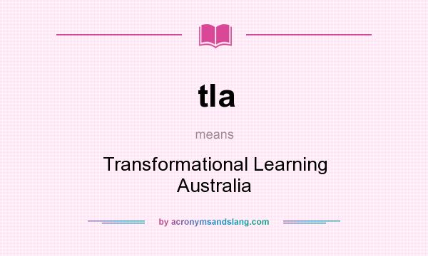 What does tla mean? It stands for Transformational Learning Australia