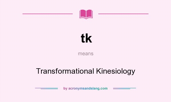What does tk mean? It stands for Transformational Kinesiology