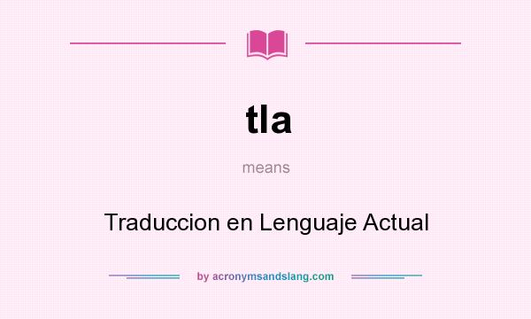 What does tla mean? It stands for Traduccion en Lenguaje Actual