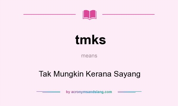 What does tmks mean? It stands for Tak Mungkin Kerana Sayang
